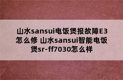 山水sansui电饭煲报故障E3怎么修 山水sansui智能电饭煲sr-ff7030怎么样